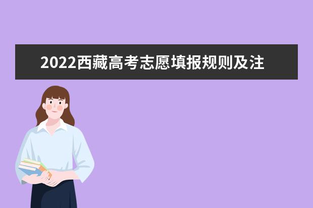 2022西藏高考志愿填報規則及注意事項