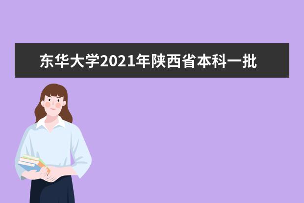 東華大學2021年陜西省本科一批錄取分數線