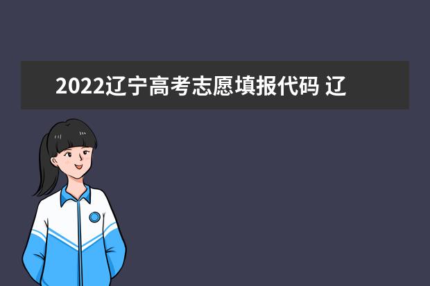 2022遼寧高考志愿填報代碼 遼寧院校代碼