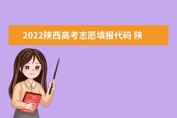 2022陜西高考志愿填報代碼 陜西院校代碼
