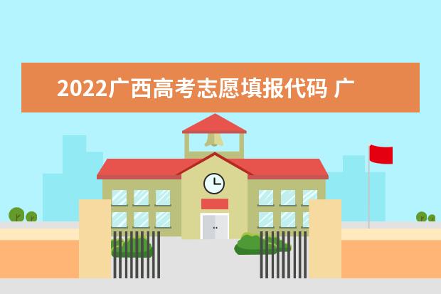 2022廣西高考志愿填報代碼 廣西院校代碼