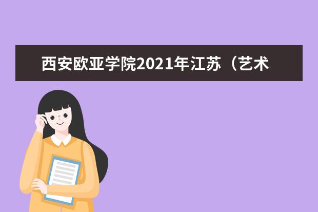 西安歐亞學院2021年江蘇(藝術)錄取分數線