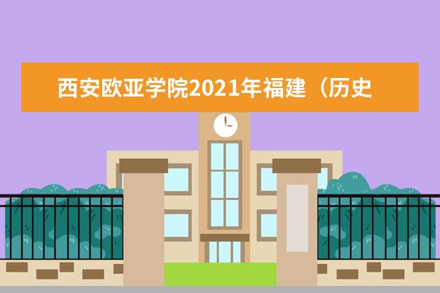 西安歐亞學院2021年福建(歷史類)錄取分數線