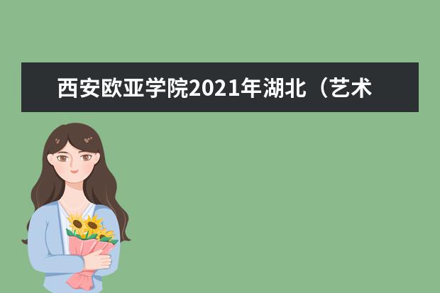 西安歐亞學院2021年湖北(藝術)錄取分數線