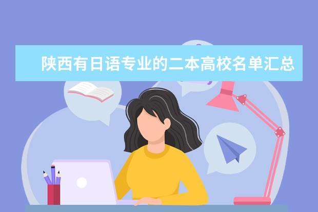 陜西有日語專業的二本高校名單匯總