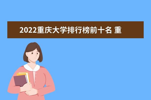 2022重慶大學排行榜前十名 重慶大學排名前十大學名單