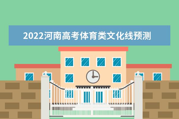2022河南高考體育類文化線預(yù)測(cè)