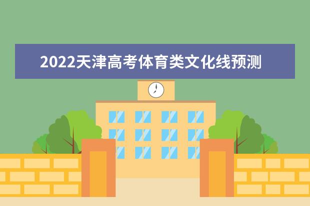 2022天津高考體育類文化線預(yù)測(cè)