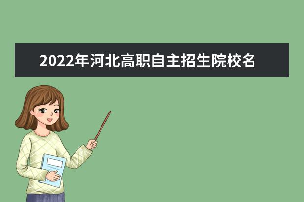 2022年河北高職自主招生院校名單 自招學校排名