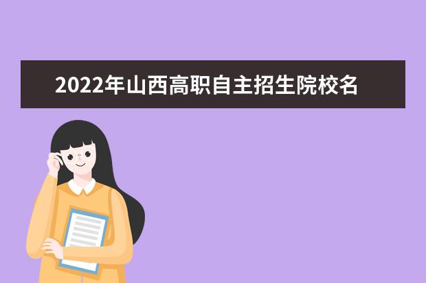 2022年山西高職自主招生院校名單 自招學校排名