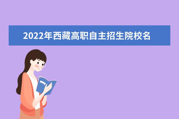 2022年西藏高職自主招生院校名單 自招學校排名