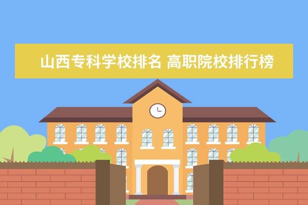 山西專(zhuān)科學(xué)校排名 高職院校排行榜