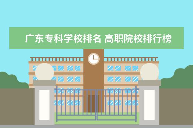 廣東專(zhuān)科學(xué)校排名 高職院校排行榜
