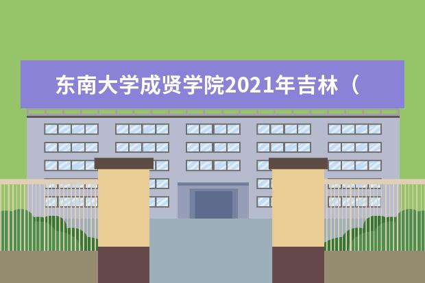 東南大學成賢學院2021年吉林(文科)錄取分數線
