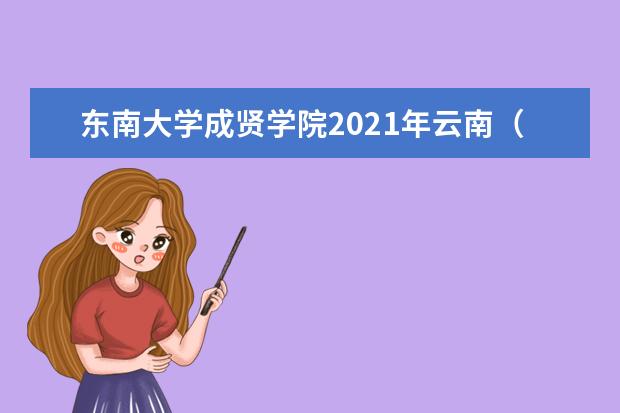 東南大學成賢學院2021年云南(理科)錄取分數線