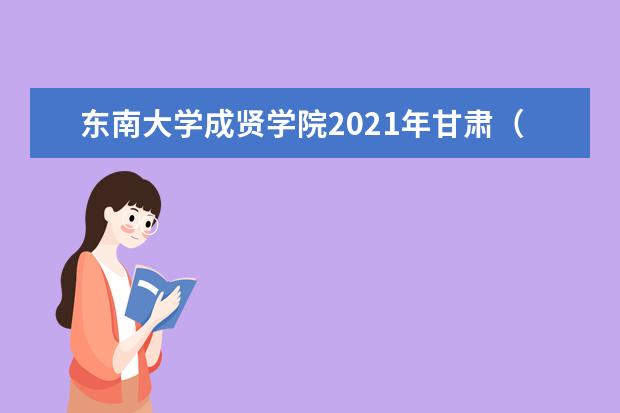 東南大學成賢學院2021年甘肅(文科)錄取分數線
