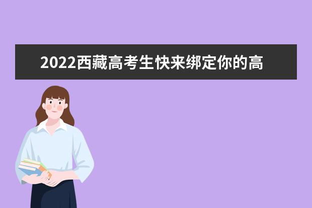 2022西藏高考生快來綁定你的高考成績和錄取結(jié)果