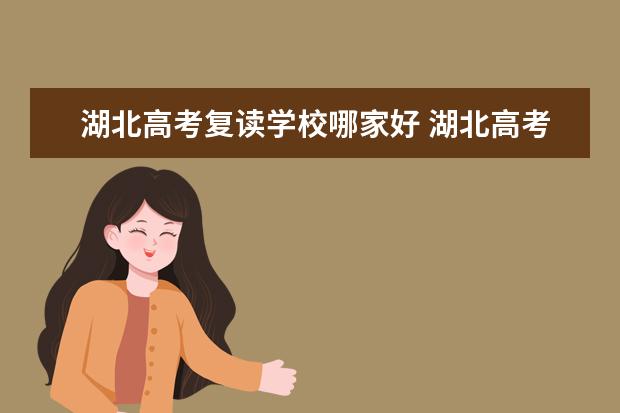 湖北高考復讀學校哪家好 湖北高考復讀學校名單