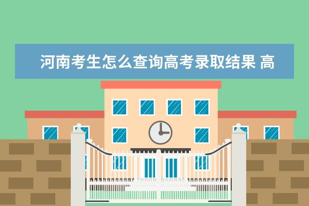 河南考生怎么查詢高考錄取結果 高考錄取結果查詢入口