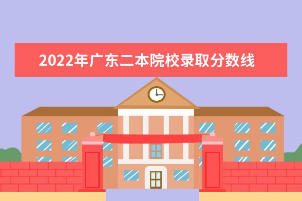 2022年廣東二本院校錄取分?jǐn)?shù)線預(yù)測
