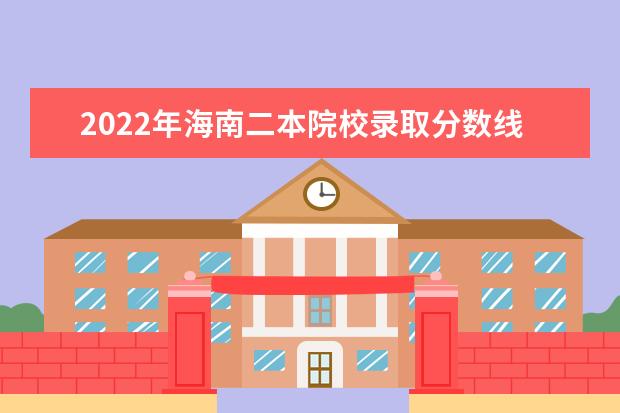 2022年海南二本院校錄取分?jǐn)?shù)線預(yù)測