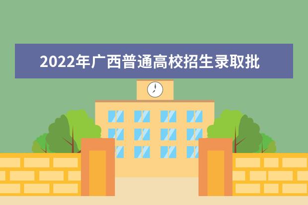 2022年廣西普通高校招生錄取批次設(shè)置及志愿填報通知