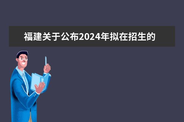福建關于公布2024年擬在招生的普通高校本科專業選考科目要求的通告