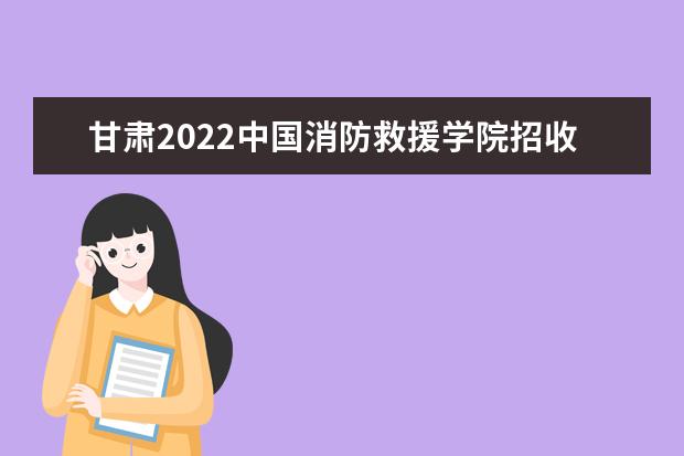 中國消防救援學院2022年云南招收青年學生考核選拔通告