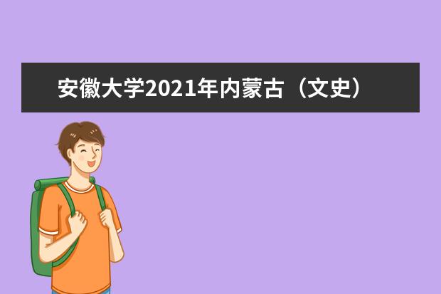 安徽大學2021年內(nèi)蒙古(文史)分專業(yè)錄取分數(shù)線